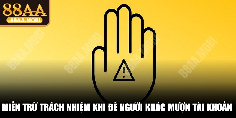 Miễn trừ trách nhiệm 88AA khi để người khác sử dụng tài khoản