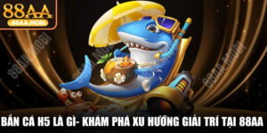 Bắn Cá H5 Là Gì