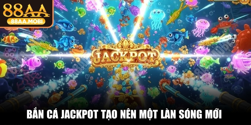 Bắn cá jackpot tạo nên một làn sóng mới trong cộng đồng giải trí trực tuyến