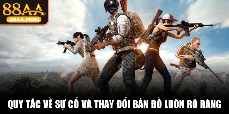 Quy tắc về sự cố và thay đổi bản đồ luôn rõ ràng, công bằng