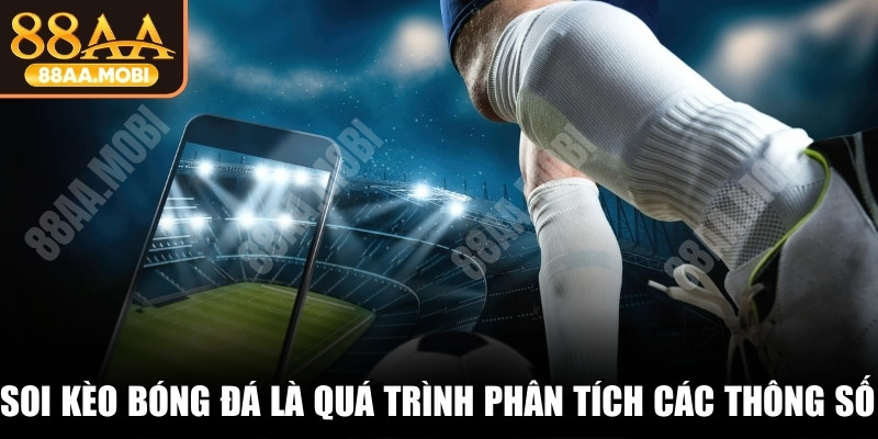 Soi kèo bóng đá là quá trình phân tích các thông số trên bảng tỷ lệ cược
