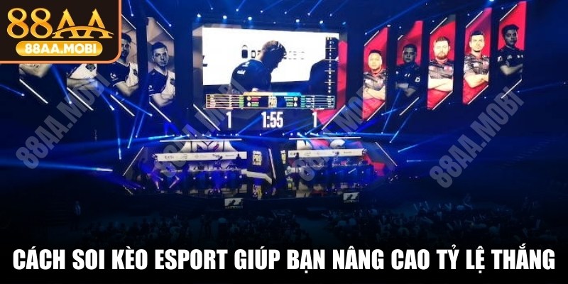 Cách soi kèo Esport hiệu quả giúp bạn nâng cao tỷ lệ thắng